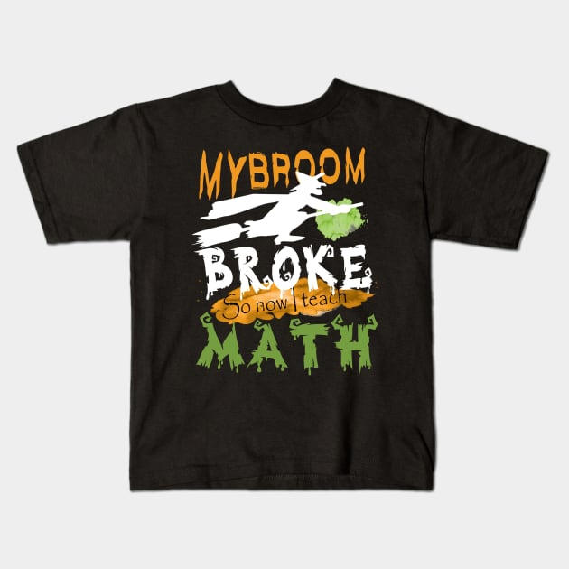 My Broom broke so now I teach math..halloween funny math teacher gift Kids T-Shirt by DODG99